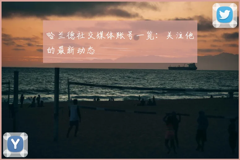 哈兰德社交媒体账号一览：关注他的最新动态
