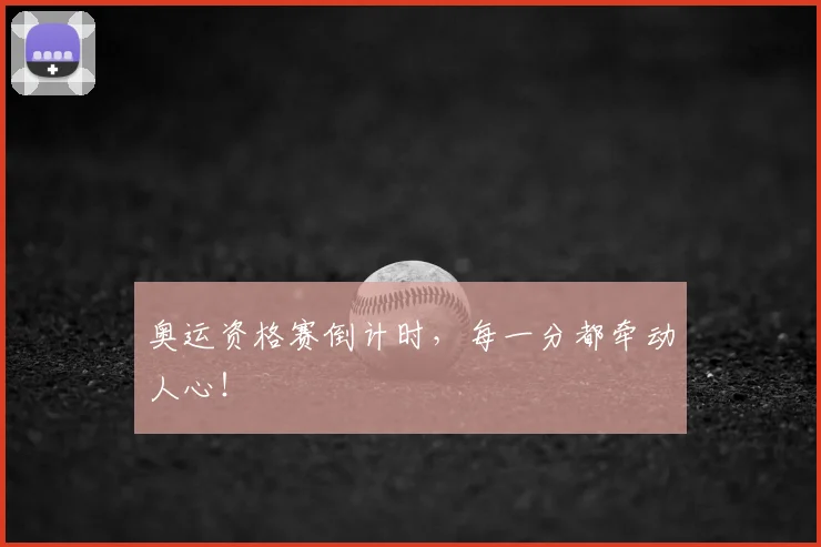 奥运资格赛倒计时,每一分都牵动人心!