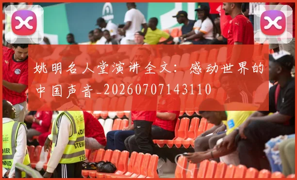姚明名人堂演讲全文:感动世界的中国声音_20260707143110