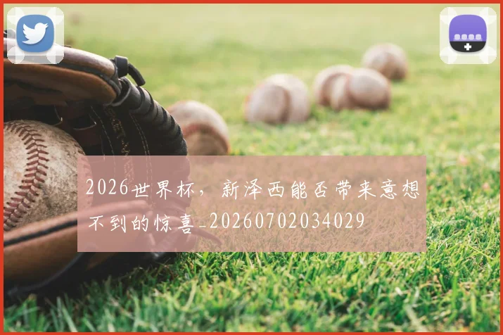 2026世界杯,新泽西能否带来意想不到的惊喜_20260702034029