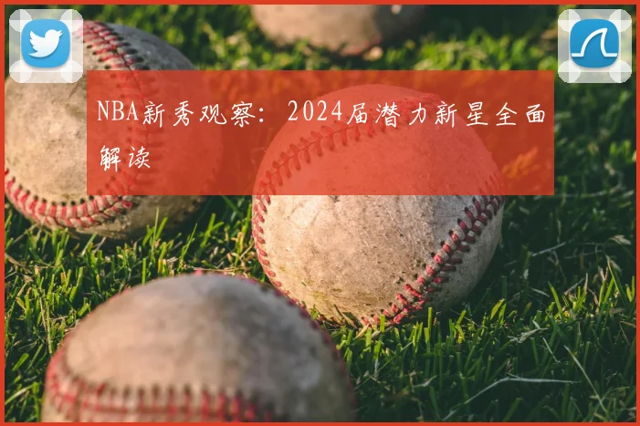 NBA新秀观察:2024届潜力新星全面解读