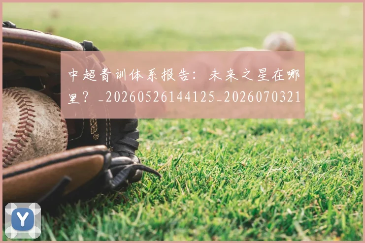 中超青训体系报告：未来之星在哪里？_20260526144125_20260703211934