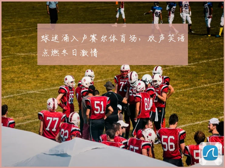 球迷涌入卢赛尔体育场，欢声笑语点燃冬日激情