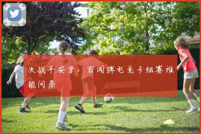 决战平安京,百闻牌电竞卡组赛谁能问鼎
