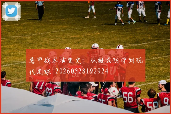意甲战术演变史:从链式防守到现代足球_20260528192924